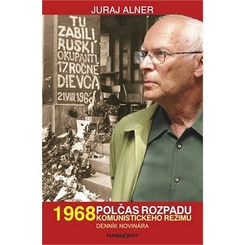 1968 Polčas rozpadu: Komunistického režimu Denník novinára (978-80-8114-897-2)