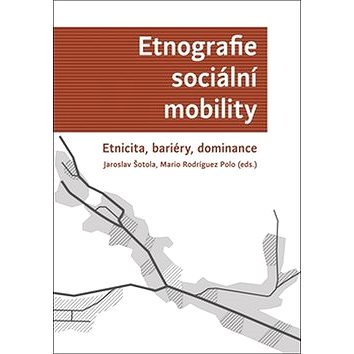 Etnografie sociální mobility: Etnicita, bariéry, dominance (978-80-87895-54-2)