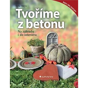 Tvoříme z betonu: Na zahradu i do interiéru (978-80-271-0464-2)