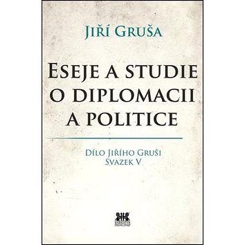 Eseje a studie o diplomacii a politice: Dílo Jiřího Gruši Svazek V (978-80-7485-133-9)