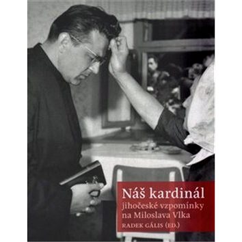 Náš kardinál: jihočeské vzpomínky na Miloslava Vlka (978-80-906469-5-7)