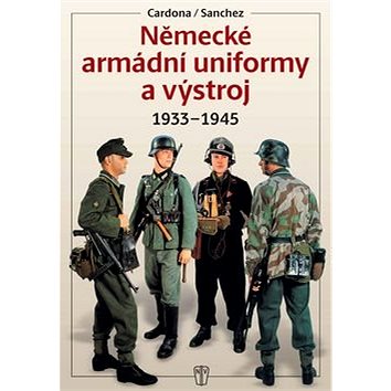 Německé armádní uniformy a výstroj: 1933-1945 (978-80-206-1673-9)