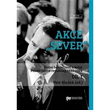 Akce "Sever" 1. + 2. díl: Státní bezpečnost a krize Polské lidové republiky 1980-1984 (978-80-87912-58-4)