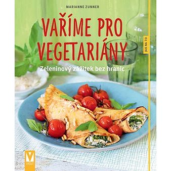 Vaříme pro vegetariány: zeleninový zážitek bez hranic (978-80-7541-076-4)