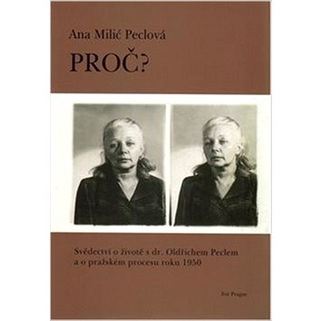 Proč?: Svědectví o životě s dr. Oldřichem Peclem a o pražském procesu roku 1950 (978-80-904759-2-2)