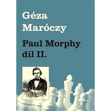 Paul Morphy díl II. (978-80-87303-43-6)