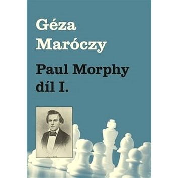 Paul Morphy díl I. (978-80-87303-42-9)