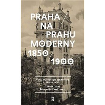 Praha na prahu moderny: Velký průvodce po architektuře 1850–1900 (978-80-7432-844-2)