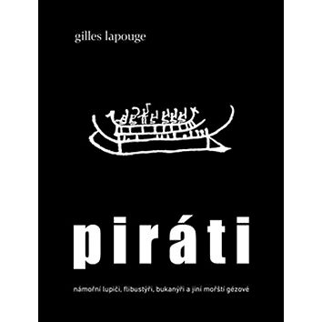 Piráti: námořní lupiči, flibustýři, bukanýři a jiní mořští gézové (978-80-7564-019-2)