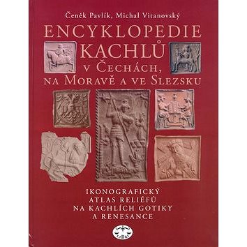 Encyklopedie kachlů v Čechách, na Moravě a ve Slezsku: Ikonografický atlas reliéfů na kachlích gotik (80-7277-238-4)