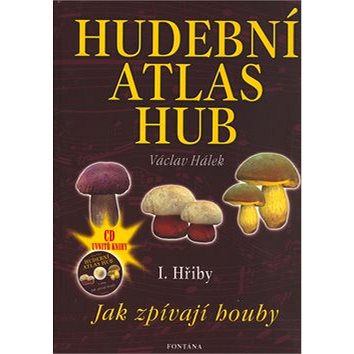 Hudební atlas hub I. Hřiby + CD: Jak zpívají houby (80-7336-073-X)