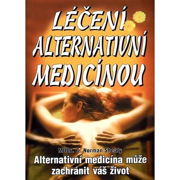 Léčení alternativní medicínou: Alternativní medicína může zachránit váš život (80-8079-014-0)