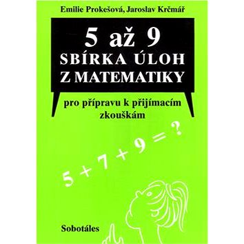 5 až 9 sbírka úloh z matematiky: Pro přípravu k příjímacím zkouškám určená žákům5., 7. a 9. tříd ZŠ (80-86817-01-6)