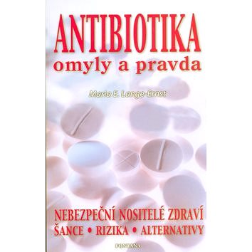 Antibiotika omyly a pravda: Nebezpeční nositelé zdraví, šance, rizika, alternativy. (80-7336-202-3)