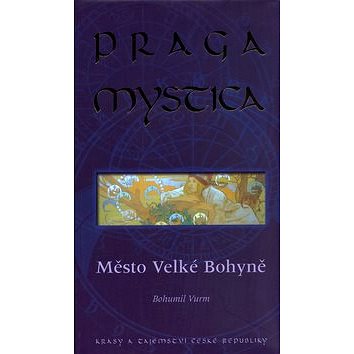 Praga Mystica město Velké bohyně: Krásy a tajemství České Republiky (80-86767-03-5)