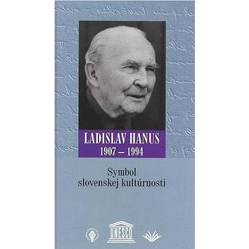 Symbol slovenskej kultúrnosti: Ladislav Hanus 1907 - 1994 (80-89222-35-8)