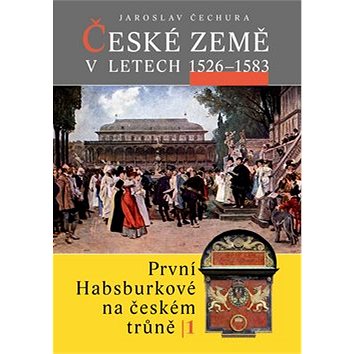 České země v letech 1526 - 1583: První Habsburkové na českém trůně I. (80-7277-385-2)
