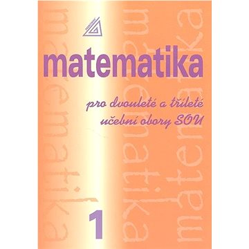 Matematika pro dvouleté a tříleté učební obory SOU 1.díl (978-80-7196-367-7)
