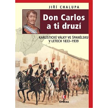Don Carlos a ti druzí: Karlistické války ve Španělsku v letech 1833-1939 (978-80-87027-57-8)