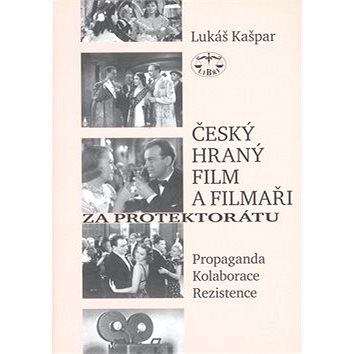 Český hraný film a filmaři za protektorátu: Propaganda, kolaborace, rezistence (978-80-7277-347-3)