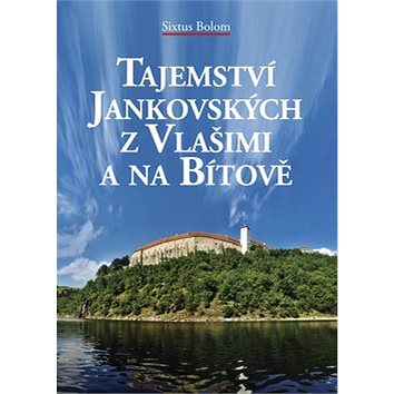 Tajemství Jankovských z Vlašimi a na Bítově: z Vlašimi a na Bítově (978-80-7268-527-1)