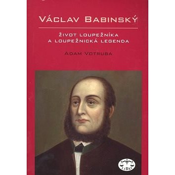 Václav Babinský: Život loupežníka a loupežnická legenda (978-80-7277-392-3)