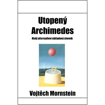 Utopený Archimedes: Malý alternativní výkladový slovník (978-80-903320-0-3)