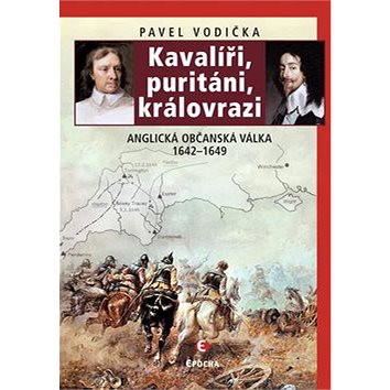 Kavalíři, puritáni a královrazi: Anglická občanská válka 1642-1649 (978-80-7425-013-2)