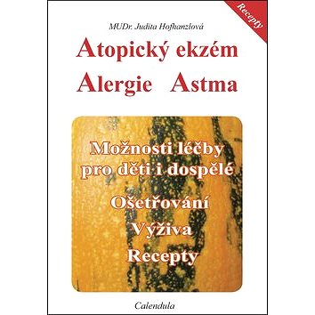Atopický ekzém Alergie Astma: Možnosti léčby pro děti i dospělé. Ošetřování. Výživa. Recepty. (978-80-903971-1-8)