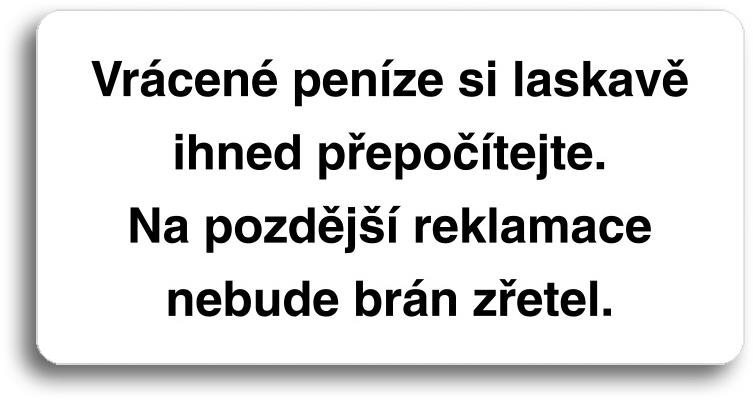 Accept Piktogram "VRÁCENÉ PENÍZE SI LASKAVĚ IHNED PŘEPOČÍTEJTE. NA POZDĚJŠÍ REKLAMACE NEBUDE BRÁN ZŘ