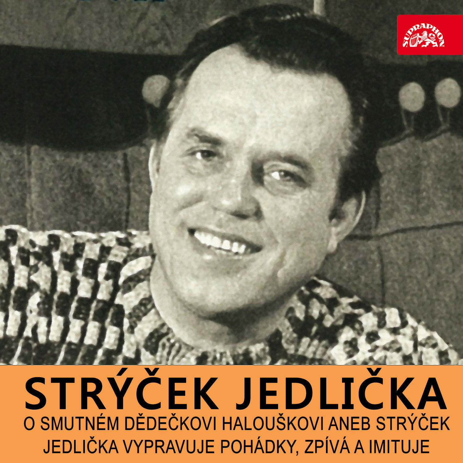 O smutném dědečkovi Halouškovi aneb Strýček Jedlička vypravuje pohádky, zpívá a imituje