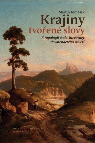 Krajiny tvořené slovy. K topologii české literatury devatenáctého století
