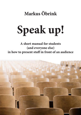 Speak up! A short manual for students  in how to present stuff in front of an aud