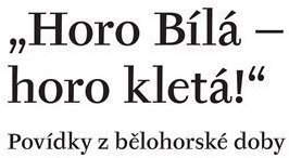 Horo Bílá – horo kletá! Povídky z bělohorské doby