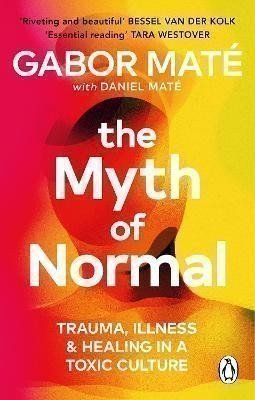 The Myth of Normal: Trauma, Illness & Healing in a Toxic Culture