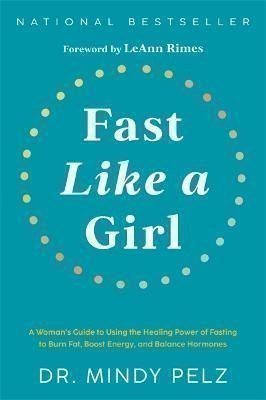 Fast Like a Girl: A Woman´s Guide to Using the Healing Power of Fasting to Burn Fat, Boost Energy, a