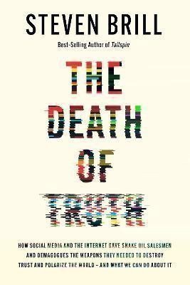 The Death of Truth: How Social Media and the Internet Gave Snake Oil Salesmen and Demagogues the Wea