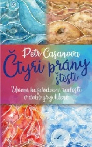 Čtyři prány štěstí - Umění každodenní radosti v době zrychlené