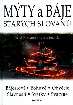 Mýty a báje starých Slovanů: Bájesloví, Bohové, Obyčeje, Slavnosti, Svátky, Svatyně