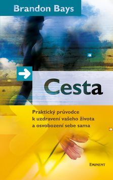 Cesta: Praktický průvodce k uzdravení vašeho života a osvobození sebe sama