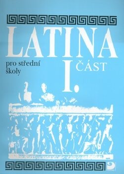 Latina pro střední školy I. část - základní latinský kurz pro středoškoláky