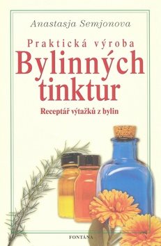 Praktická výroba bylinných tinktur: Receptář výtažků z bylin
