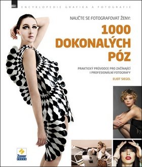 Naučte se fotografovat ženy: 1000 dokonalých póz: Encyklopedie grafika a fotografie