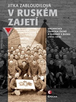 V ruském zajetí: Zajatecké organizace Čechů a Slováků v Rusku (1914–1918)