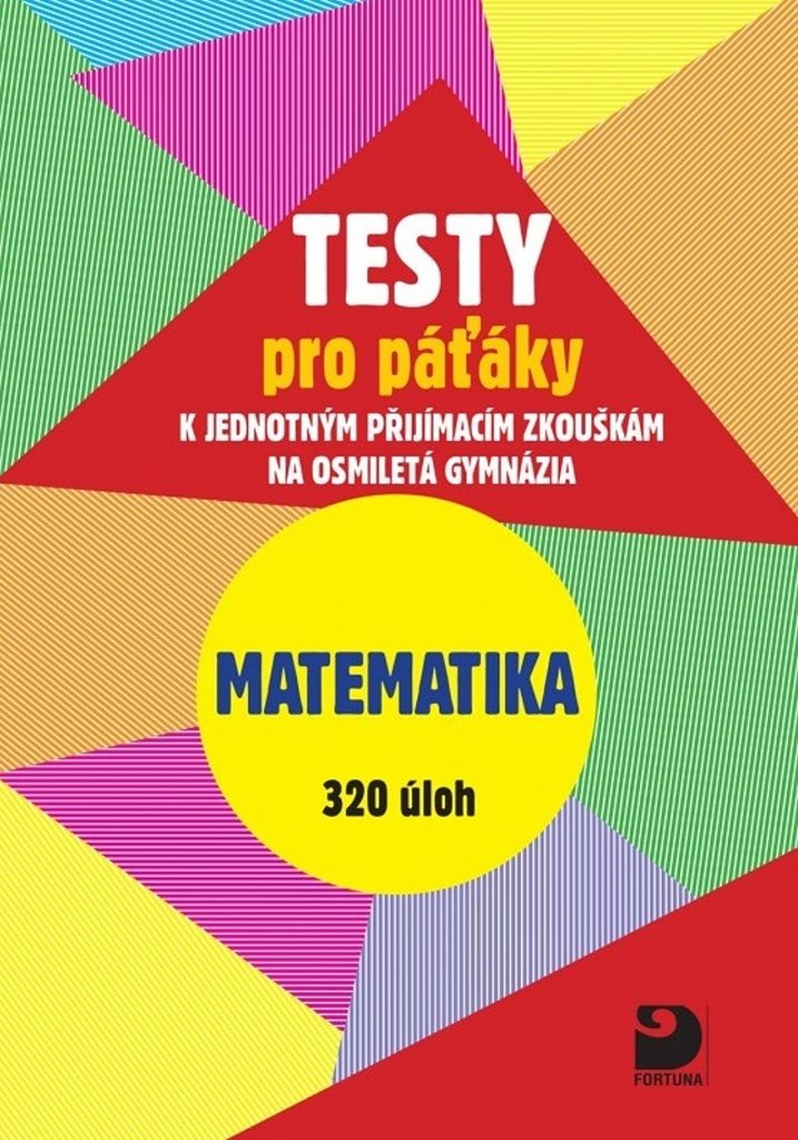 Testy pro páťáky Matematika 320 úloh: k jednotným přijímacím zkouškám na osmiletá gymnázia