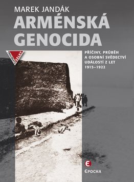 Arménská genocida: Příčiny, průběh a osobní svědectví událostí z let 1915–1922