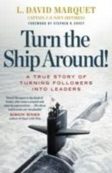 Turn the Ship Around!: A True Story of Building Leaders by Breaking the Rules