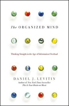 The Organized Mind: Thinking Straight in the Age of Information Overload
