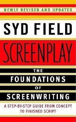 Screenplay: The Foundations of Screenwriting: A Step-by-Step Guide from Concept to finished Script