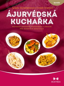 Ájurvédská kuchařka: Průvodce správným stravováním a zdravím pro jednotlivé konstituce